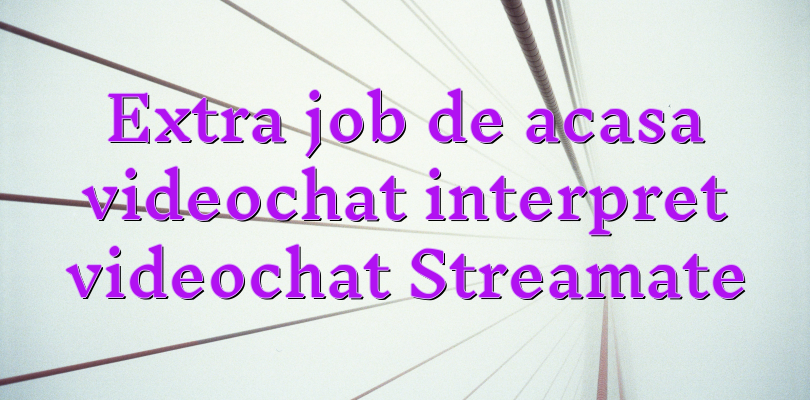 Extra job de acasa videochat interpret videochat Streamate