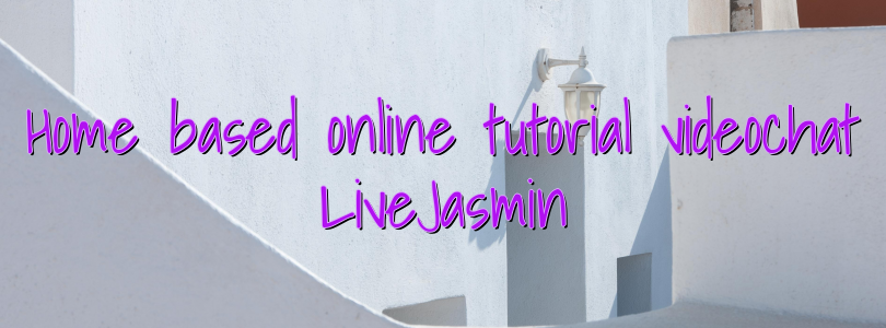 Home based online tutorial videochat LiveJasmin