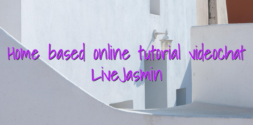 Home based online tutorial videochat LiveJasmin