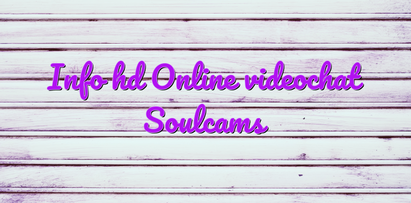 Info hd Online videochat Soulcams