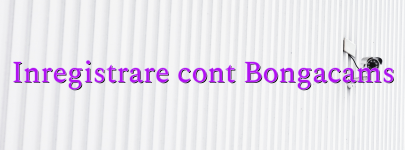 Inregistrare cont Bongacams