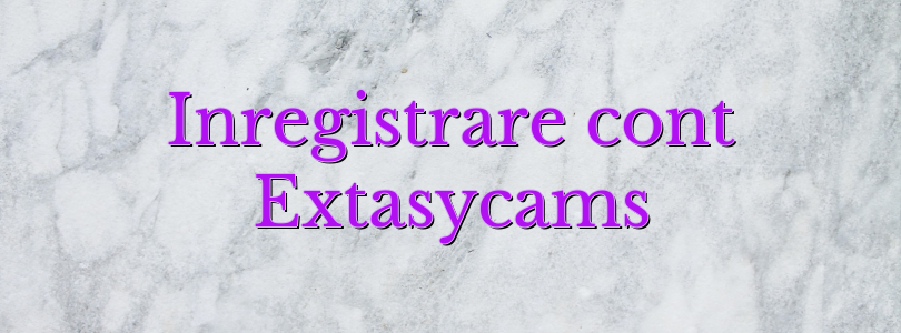 Inregistrare cont Extasycams