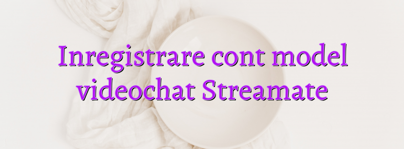 Inregistrare cont model videochat Streamate