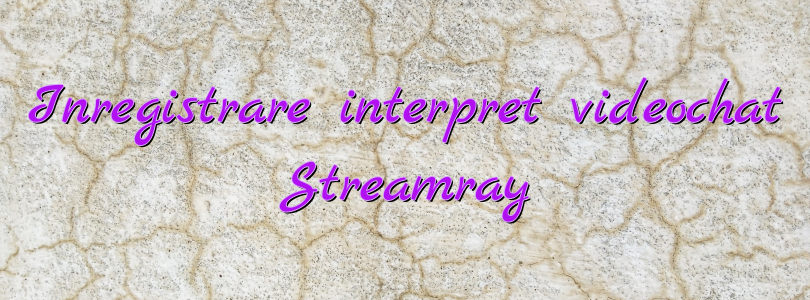 Inregistrare interpret videochat Streamray