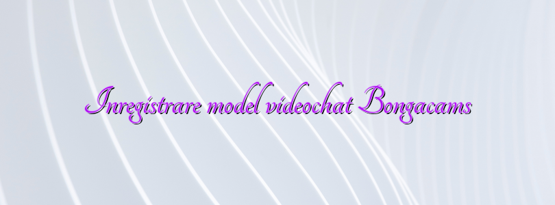 Inregistrare model videochat Bongacams