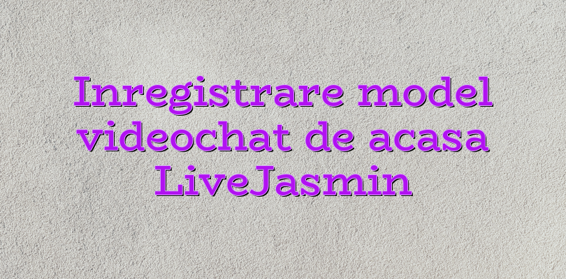 Inregistrare model videochat de acasa LiveJasmin