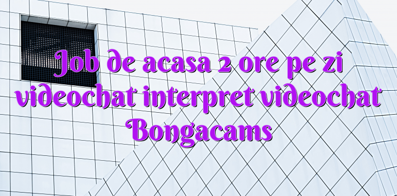 Job de acasa 2 ore pe zi videochat interpret videochat Bongacams