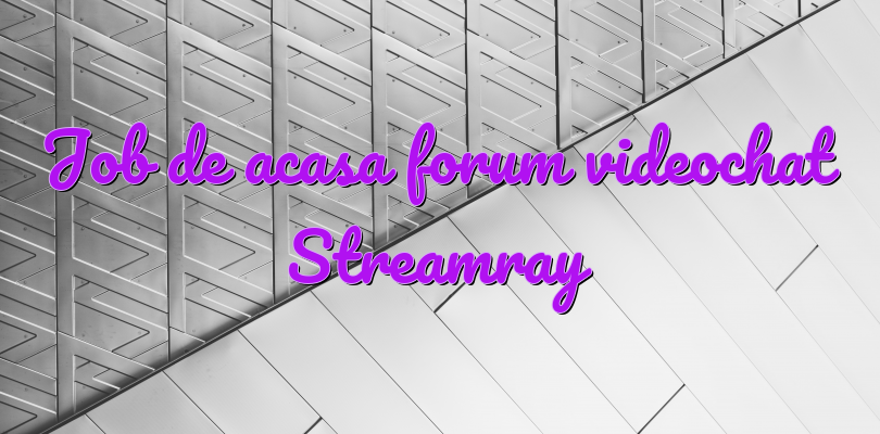 Job de acasa forum videochat Streamray