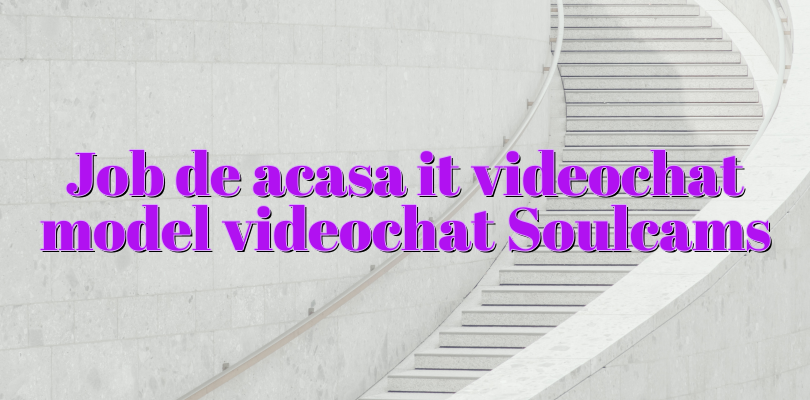 Job de acasa it videochat model videochat Soulcams