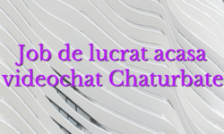 Job de lucrat acasa videochat Chaturbate