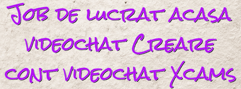 Job de lucrat acasa videochat Creare cont videochat Xcams