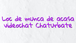 Loc de munca de acasa videochat Chaturbate