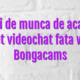 Locuri de munca de acasa pe internet videochat fata webcam Bongacams