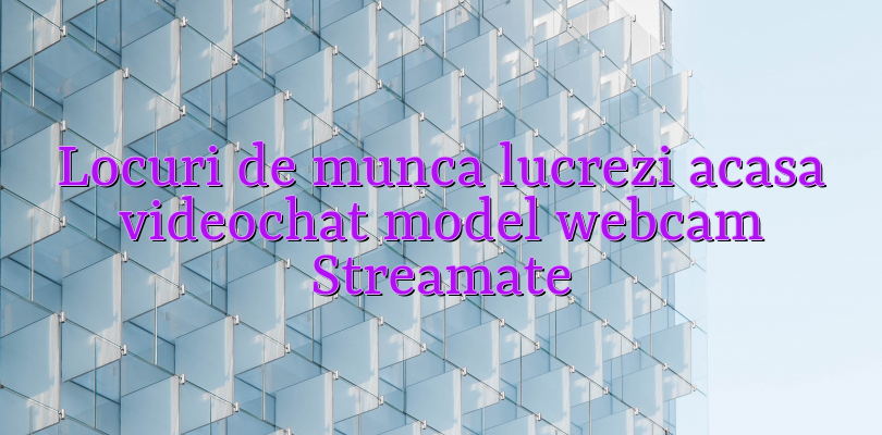 Locuri de munca lucrezi acasa videochat model webcam Streamate