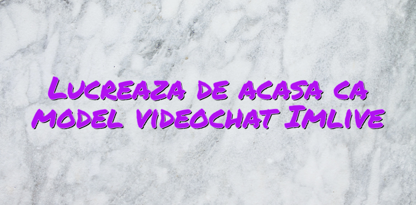 Lucreaza de acasa ca model videochat Imlive