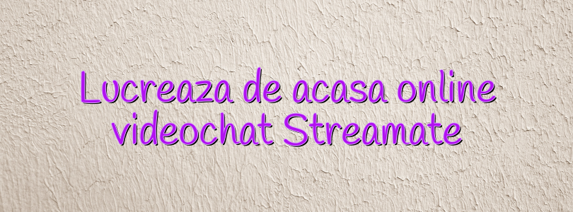 Lucreaza de acasa online videochat Streamate