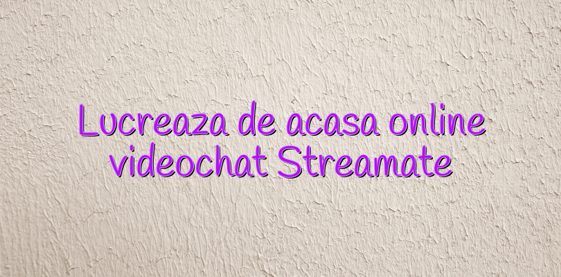 Lucreaza de acasa online videochat Streamate