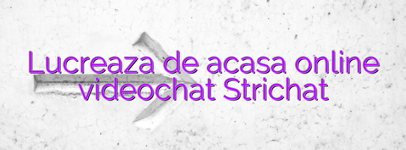 Lucreaza de acasa online videochat Strichat