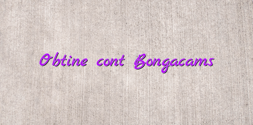 Obtine cont Bongacams