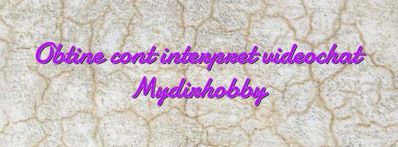 Obtine cont interpret videochat Mydirhobby