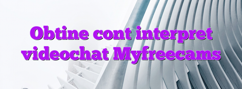 Obtine cont interpret videochat Myfreecams