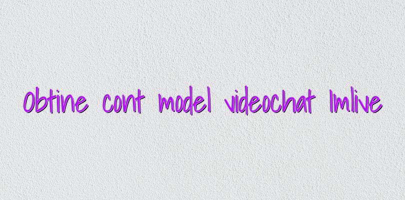 Obtine cont model videochat Imlive