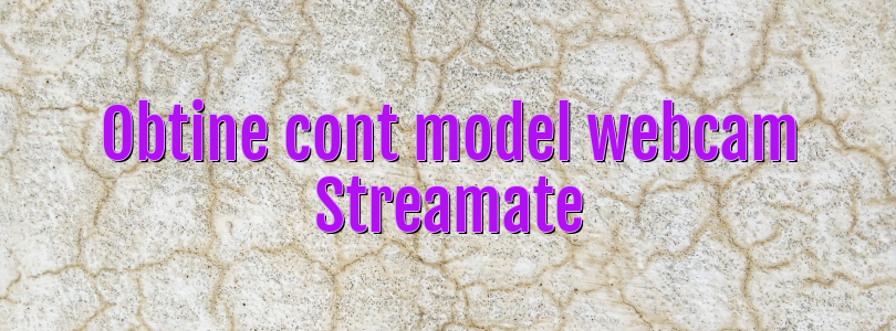 Obtine cont model webcam Streamate