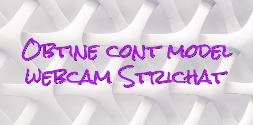 Obtine cont model webcam Strichat