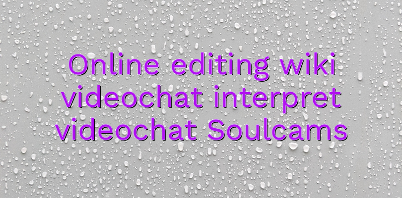 Online editing wiki videochat interpret videochat Soulcams