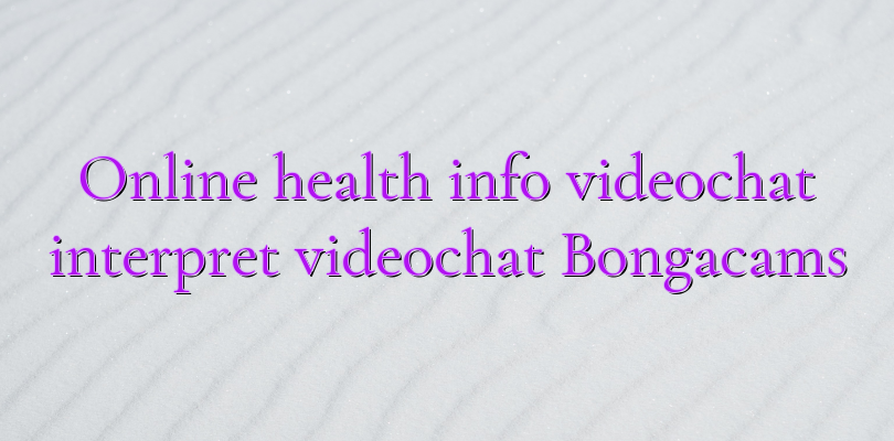 Online health info videochat interpret videochat Bongacams