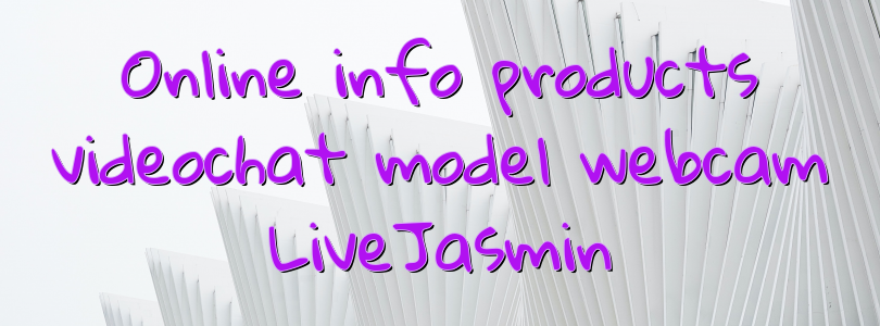 Online info products videochat model webcam LiveJasmin