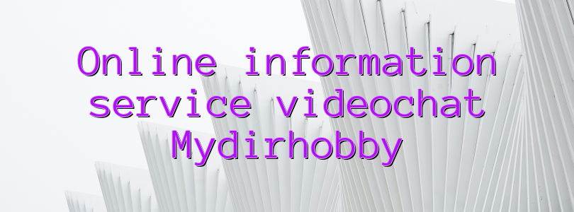 Online information service videochat Mydirhobby