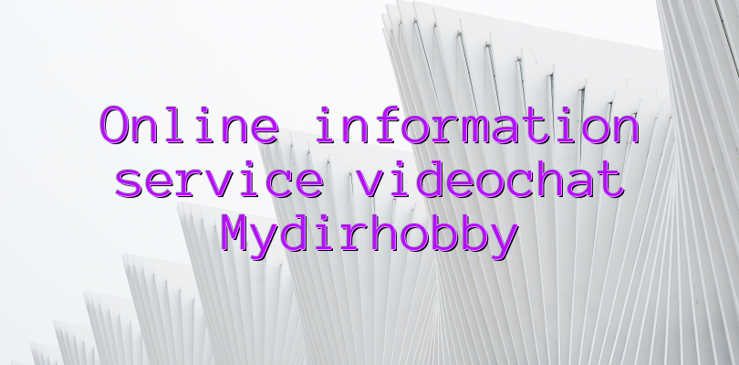 Online information service videochat Mydirhobby