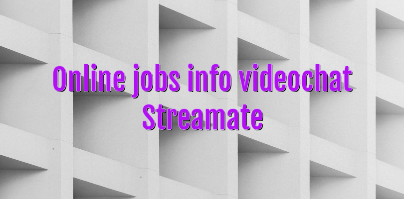 Online jobs info videochat Streamate