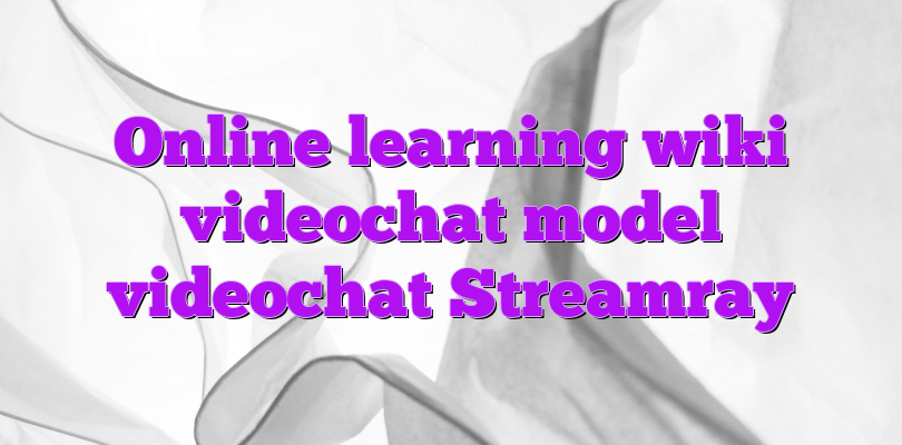 Online learning wiki videochat model videochat Streamray