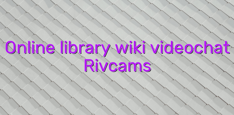 Online library wiki videochat Rivcams