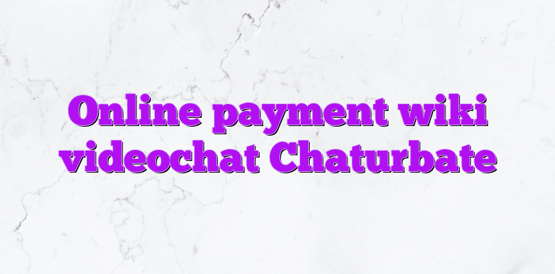 Online payment wiki videochat Chaturbate