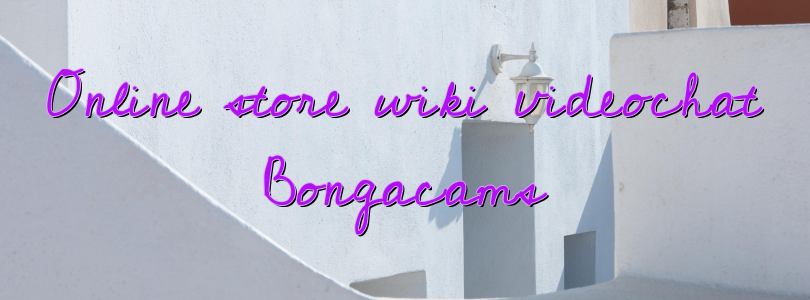 Online store wiki videochat Bongacams