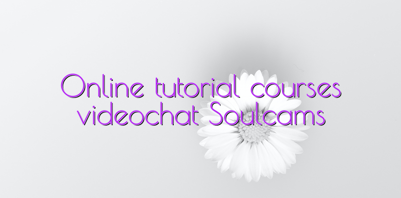 Online tutorial courses videochat Soulcams