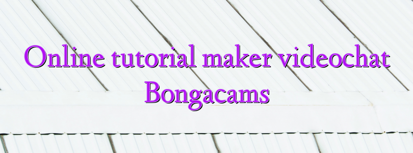 Online tutorial maker videochat Bongacams