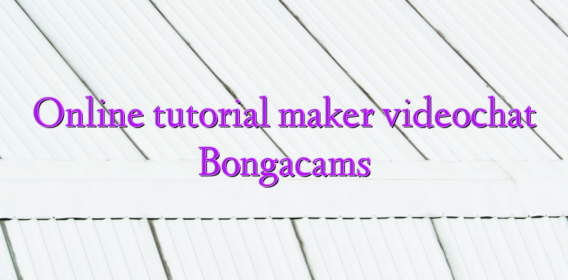 Online tutorial maker videochat Bongacams