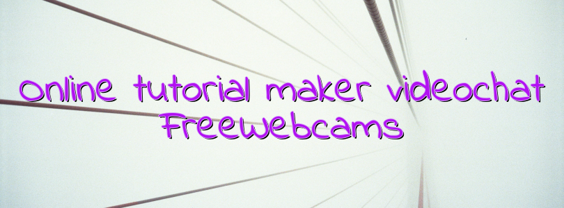 Online tutorial maker videochat FreeWebcams