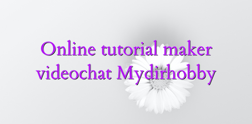 Online tutorial maker videochat Mydirhobby