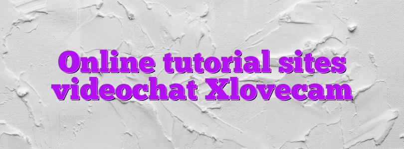 Online tutorial sites videochat Xlovecam