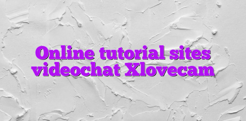 Online tutorial sites videochat Xlovecam