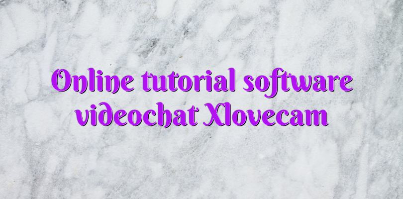 Online tutorial software videochat Xlovecam