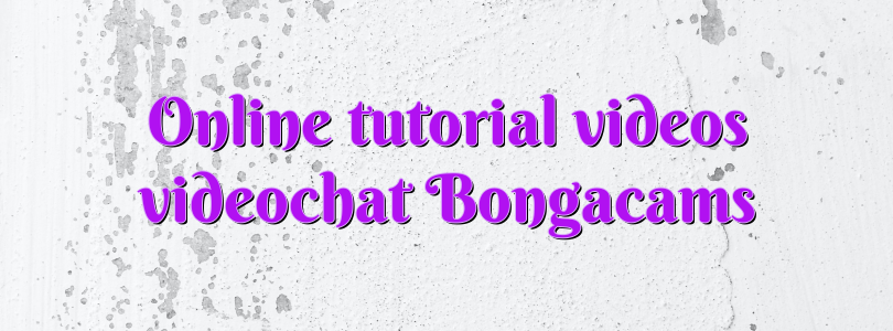 Online tutorial videos videochat Bongacams