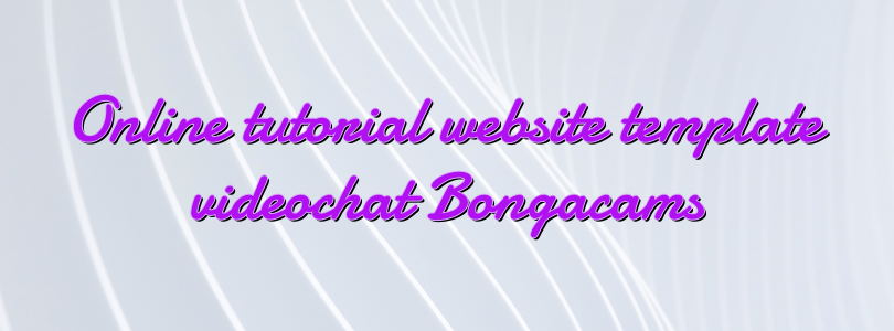 Online tutorial website template videochat Bongacams