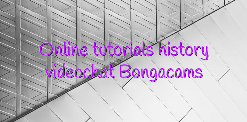 Online tutorials history videochat Bongacams