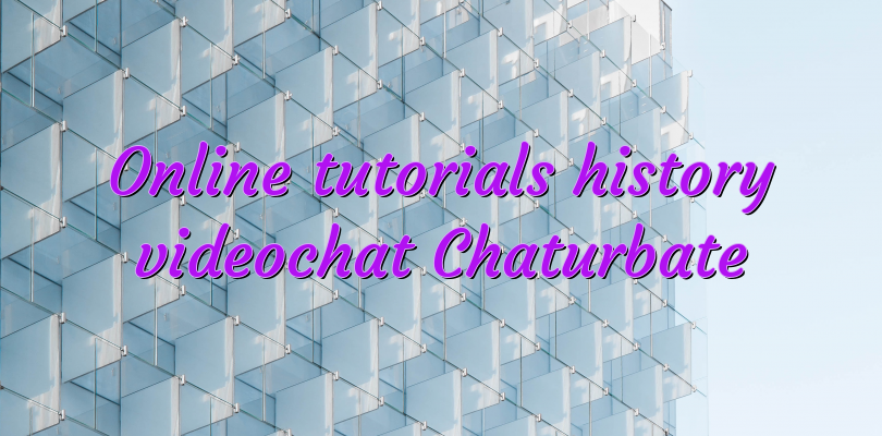 Online tutorials history videochat Chaturbate